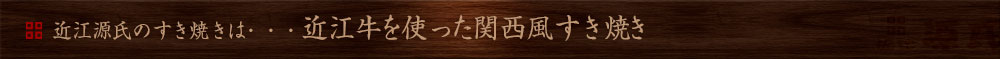 近江源氏のすき焼きは・・・近江牛を使った関西風すき焼き